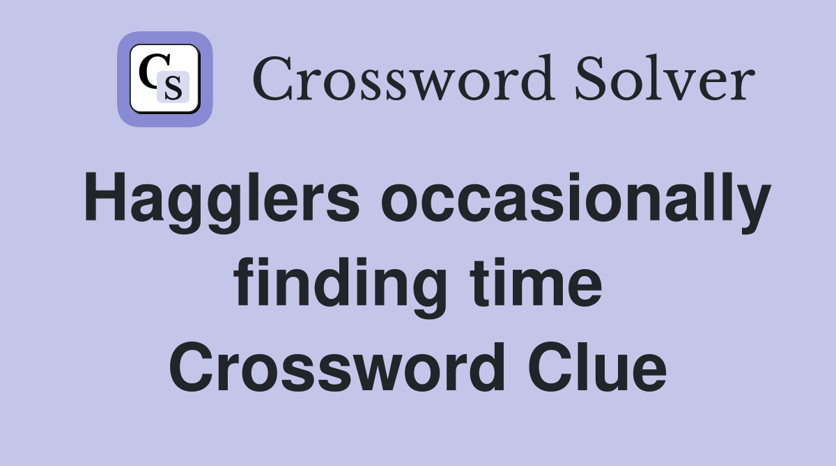 Hagglers occasionally finding time Crossword Clue
