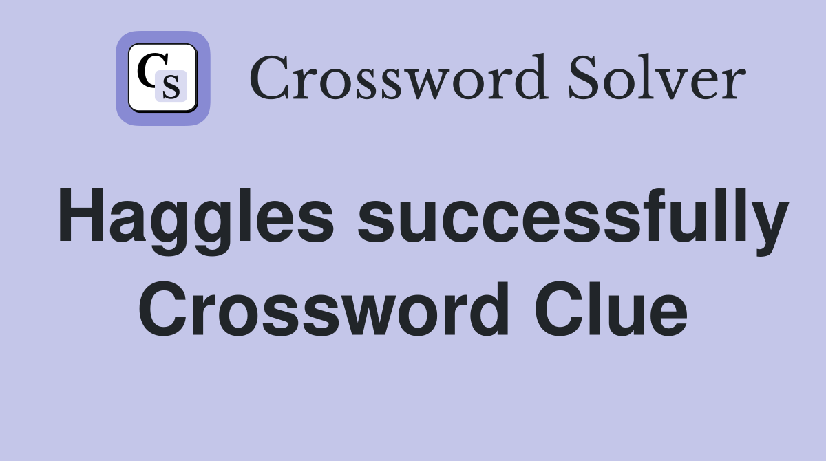 Haggles successfully Crossword Clue