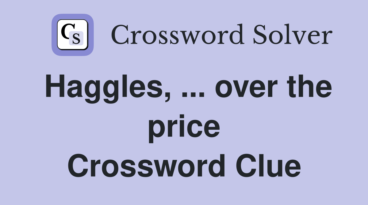 Haggles, ... over the price Crossword Clue