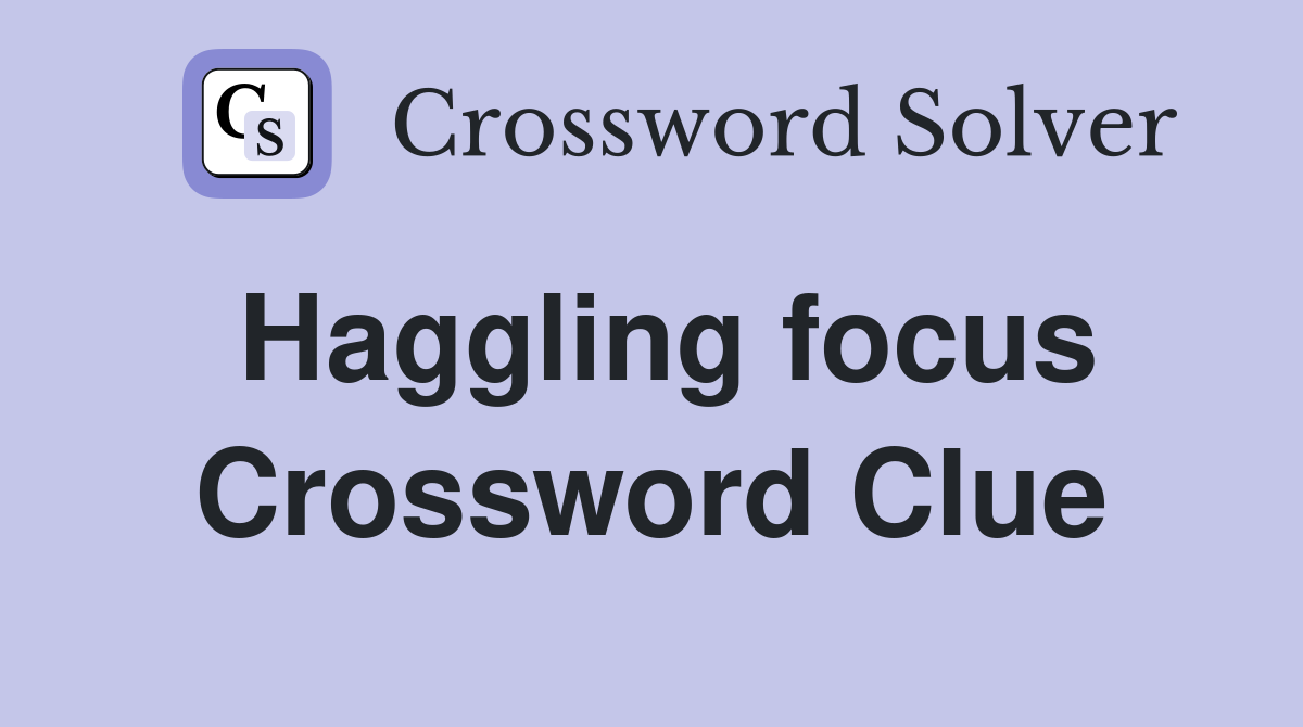 Haggling focus Crossword Clue