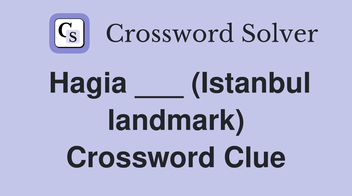 Hagia ___ (Istanbul landmark) Crossword Clue