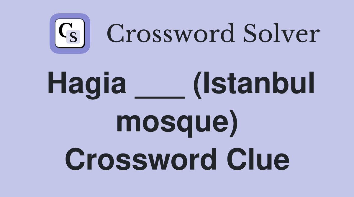 Hagia ___ (Istanbul mosque) Crossword Clue