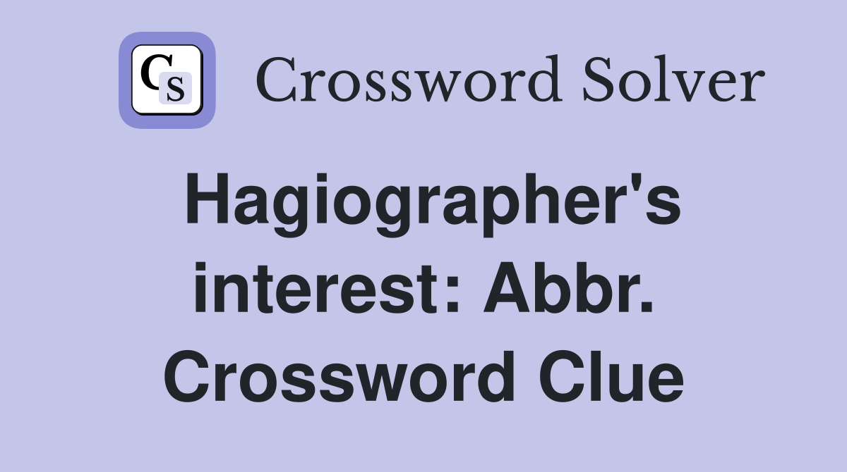 Hagiographer's interest: Abbr. Crossword Clue