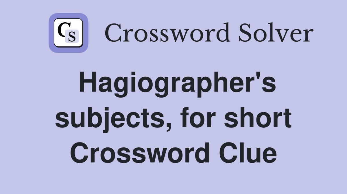 Hagiographer's subjects, for short Crossword Clue