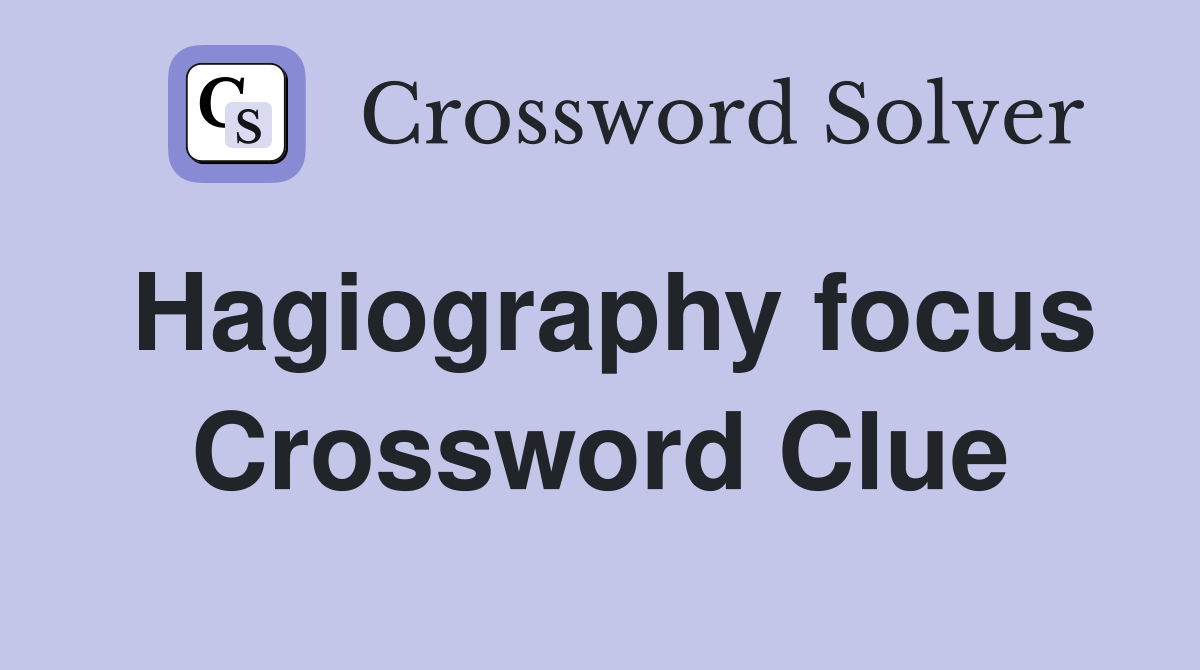 Hagiography focus Crossword Clue