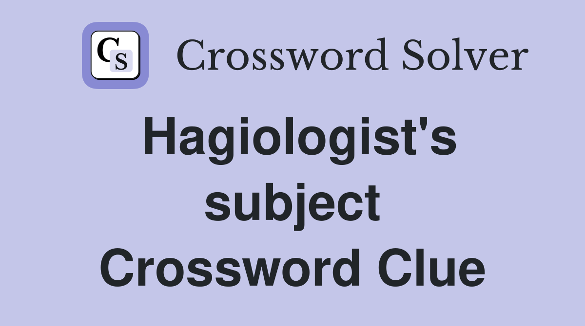 Hagiologist's subject Crossword Clue