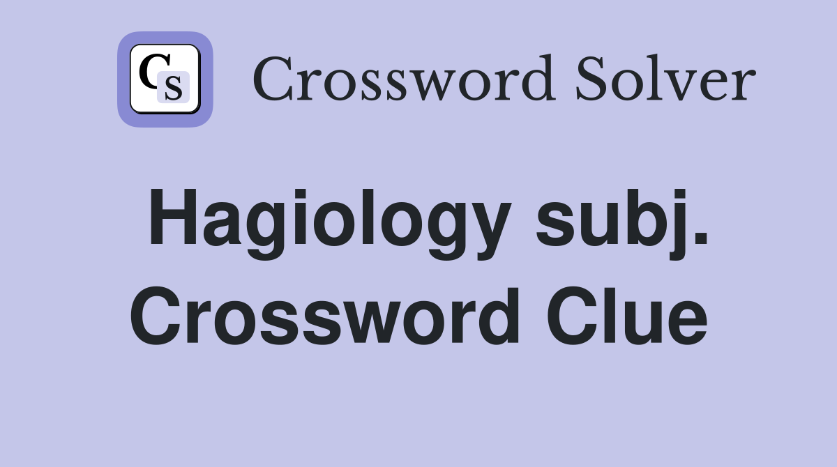 Hagiology subj. Crossword Clue