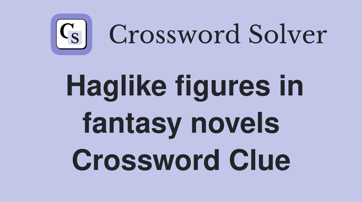 Haglike figures in fantasy novels Crossword Clue