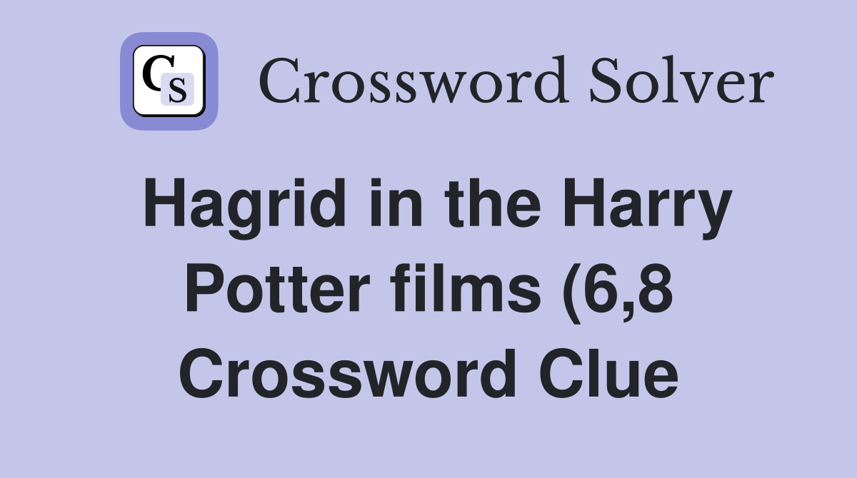 Hagrid in the Harry Potter films (6 8) Crossword Clue Answers Hagrid in the Harry Potter films (6 8) Crossword Clue Answers