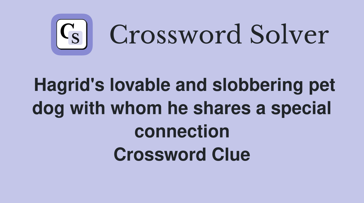 Hagrid's lovable and slobbering pet dog with whom he shares a special connection Crossword Clue