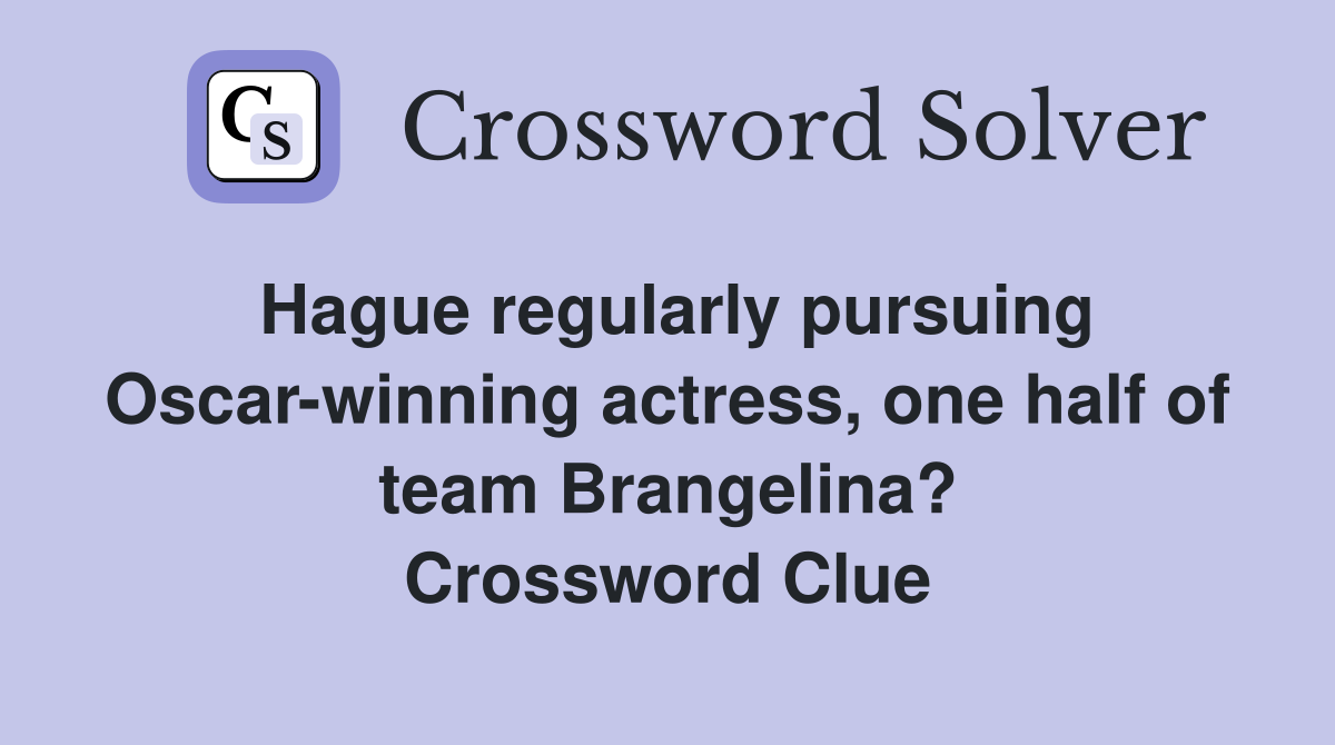 Hague regularly pursuing Oscar-winning actress, one half of team Brangelina? Crossword Clue