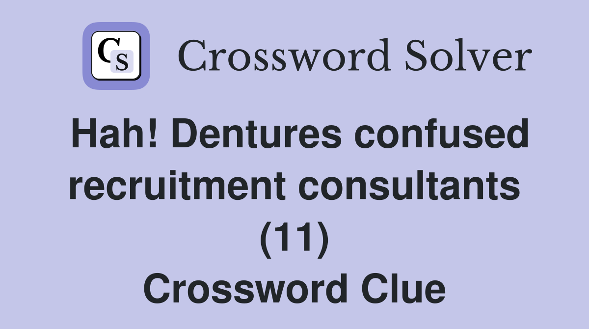 Hah! Dentures confused recruitment consultants (11) Crossword Clue