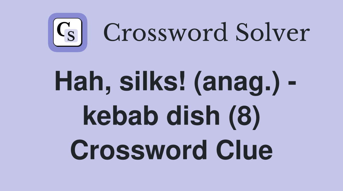 Hah, silks! (anag.) - kebab dish (8) Crossword Clue