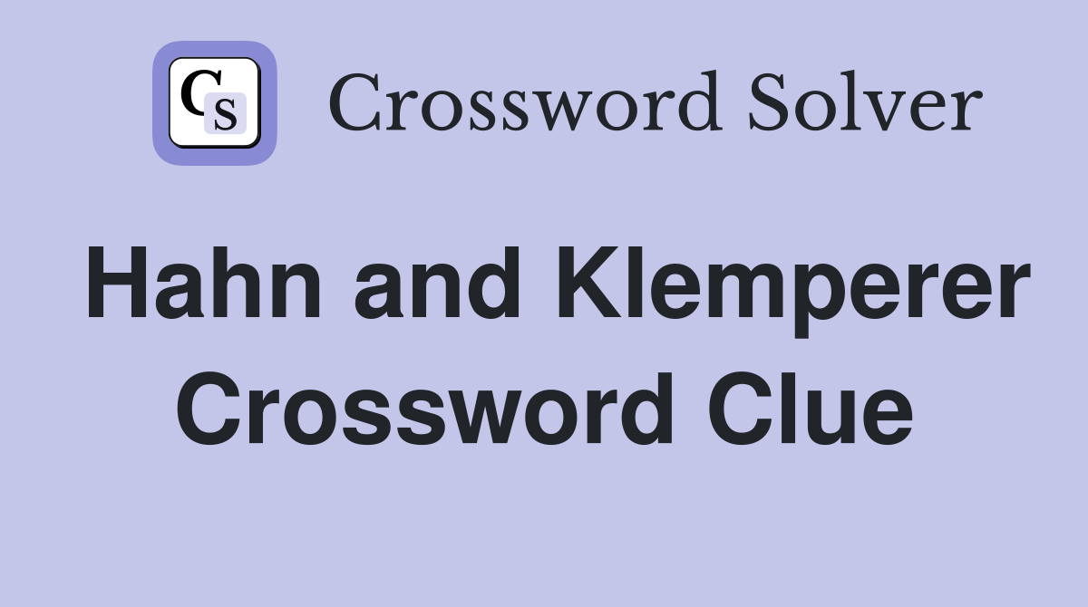 Hahn and Klemperer Crossword Clue