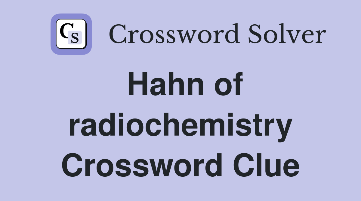 Hahn of radiochemistry Crossword Clue