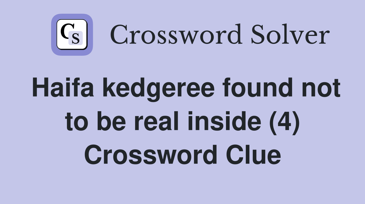 Haifa kedgeree found not to be real inside (4) Crossword Clue