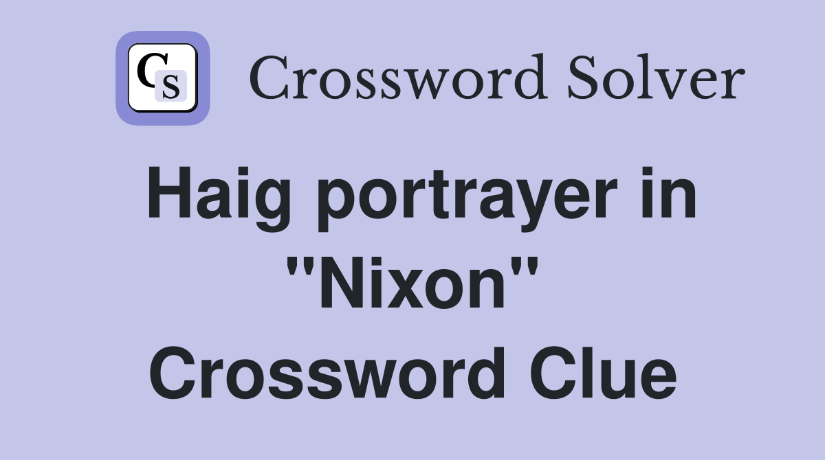 Haig portrayer in "Nixon" Crossword Clue