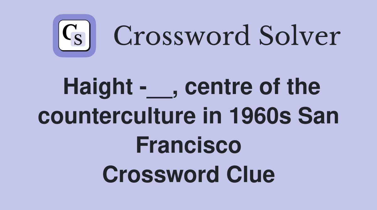 Haight -__, centre of the counterculture in 1960s San Francisco Crossword Clue