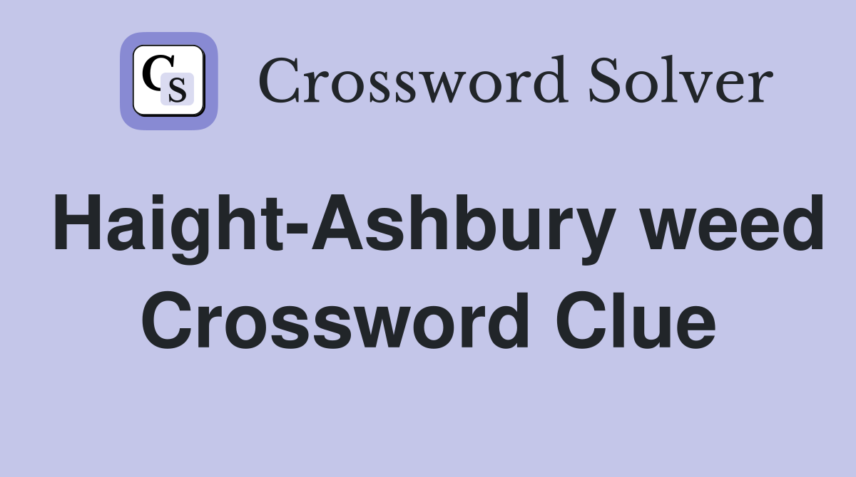 Haight-Ashbury weed Crossword Clue
