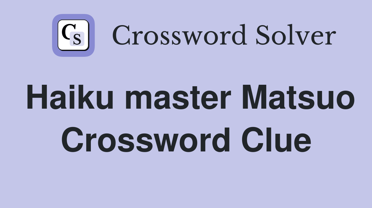 Haiku master Matsuo Crossword Clue