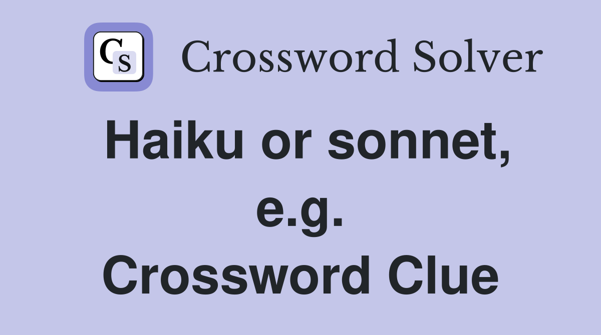 Haiku or sonnet, e.g. Crossword Clue