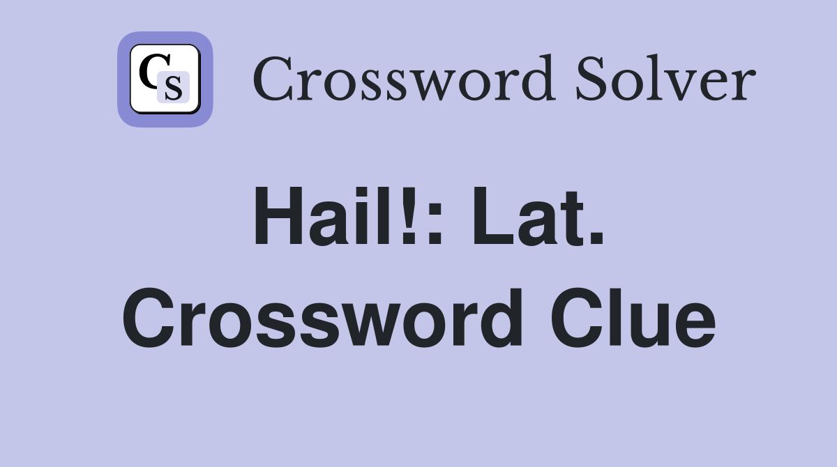 Hail!: Lat. Crossword Clue
