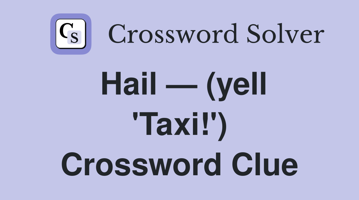 Hail — (yell 'Taxi!') Crossword Clue