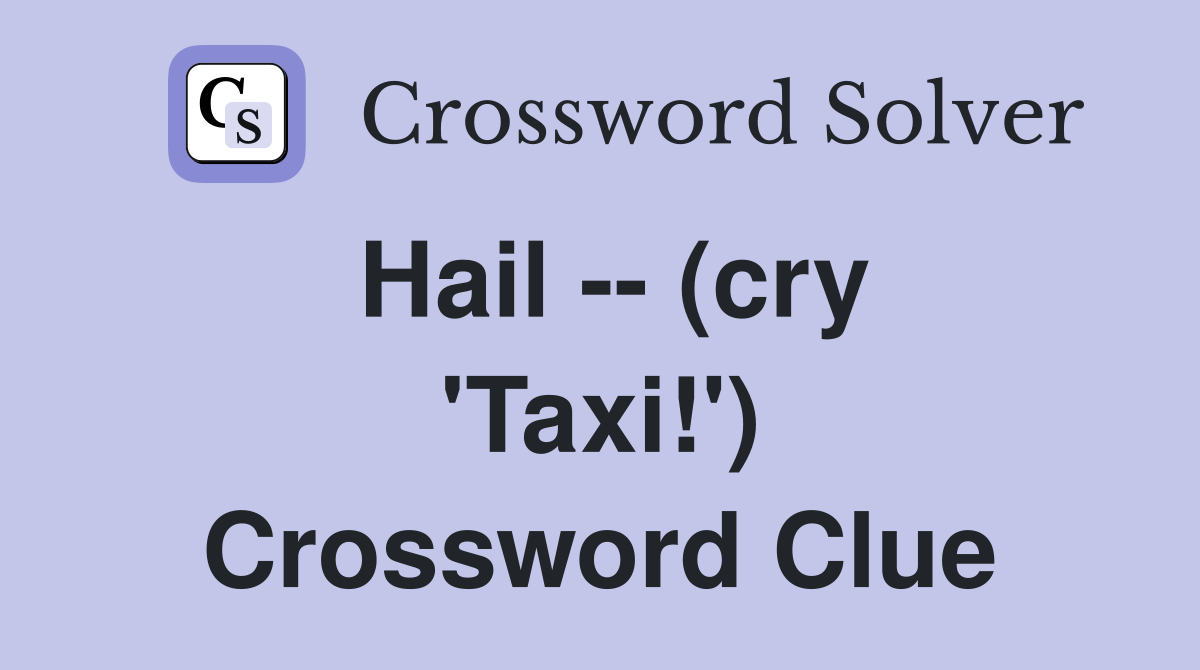 Hail -- (cry 'Taxi!') Crossword Clue