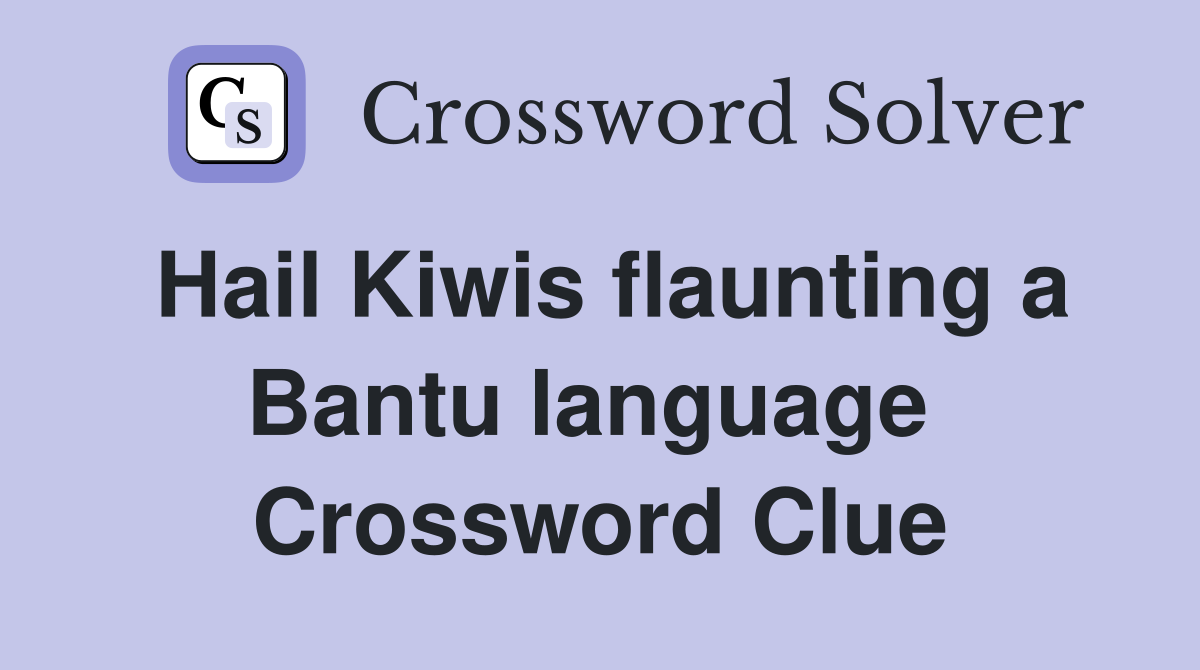 Hail Kiwis flaunting a Bantu language  Crossword Clue