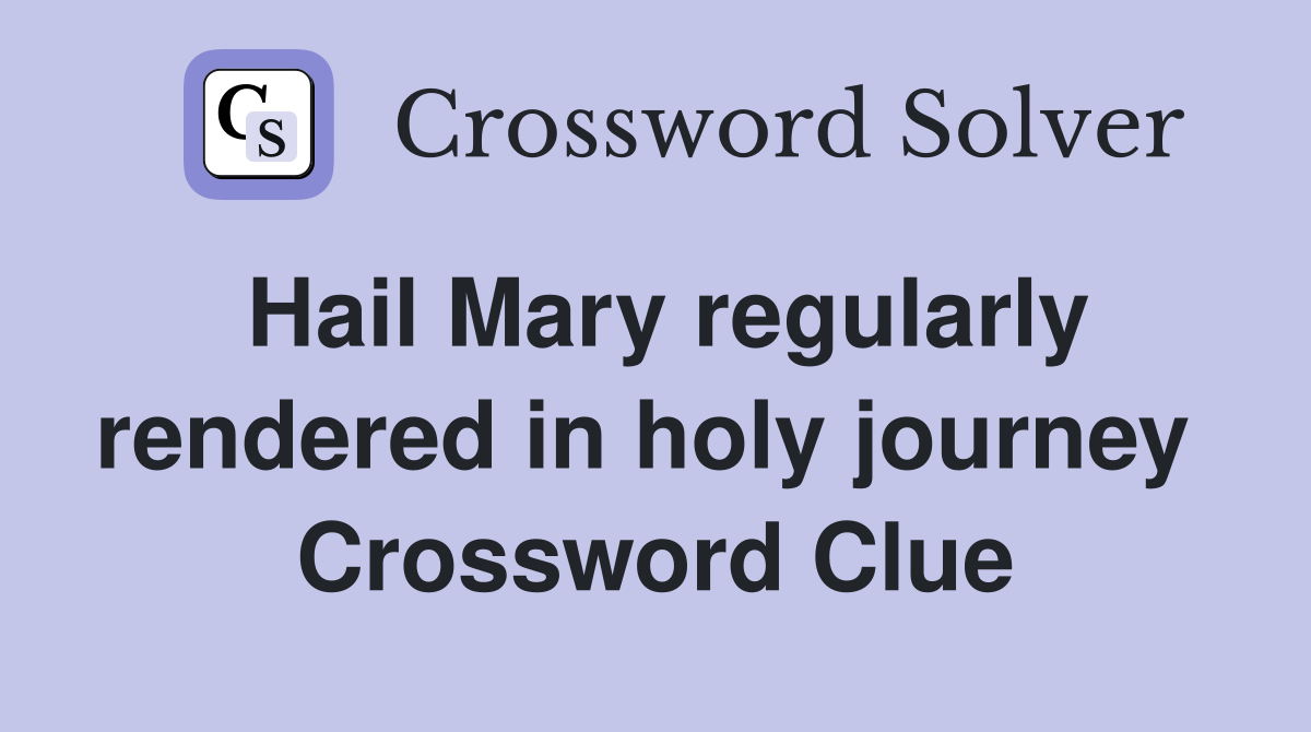 Hail Mary regularly rendered in holy journey  Crossword Clue