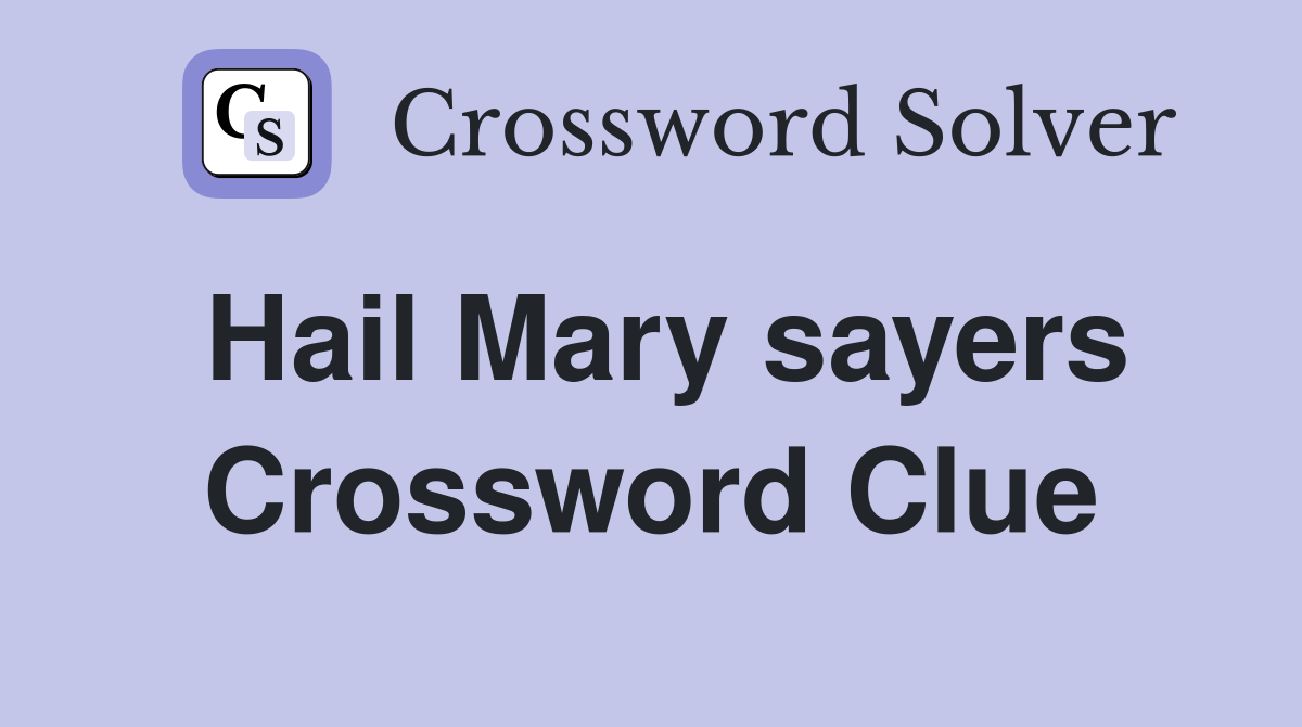 Hail Mary sayers Crossword Clue