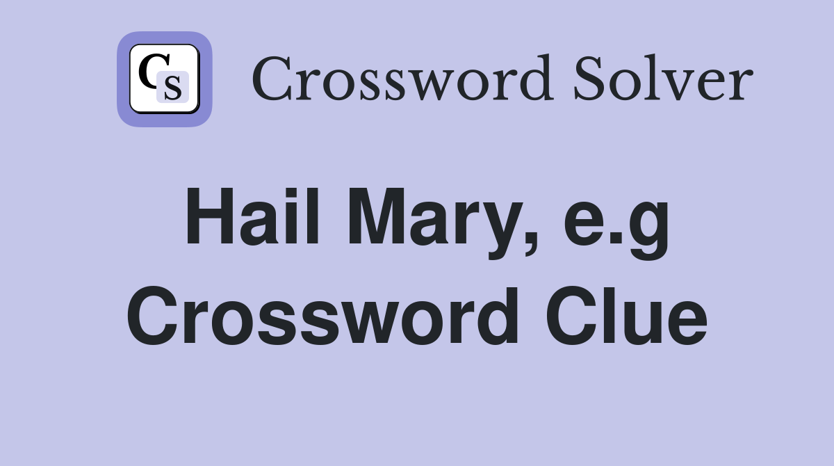 Hail Mary e g Crossword Clue Answers Crossword Solver
