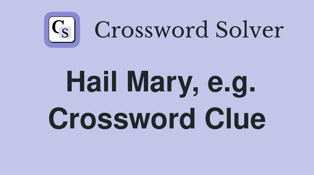 Hail Mary, e.g. Crossword Clue
