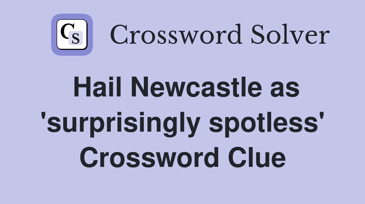 Hail Newcastle as 'surprisingly spotless' Crossword Clue