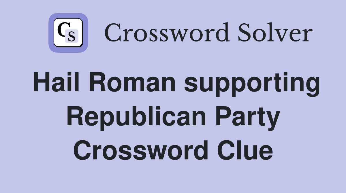 Hail Roman supporting Republican Party Crossword Clue