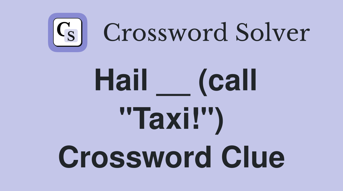 Hail __ (call "Taxi!") Crossword Clue