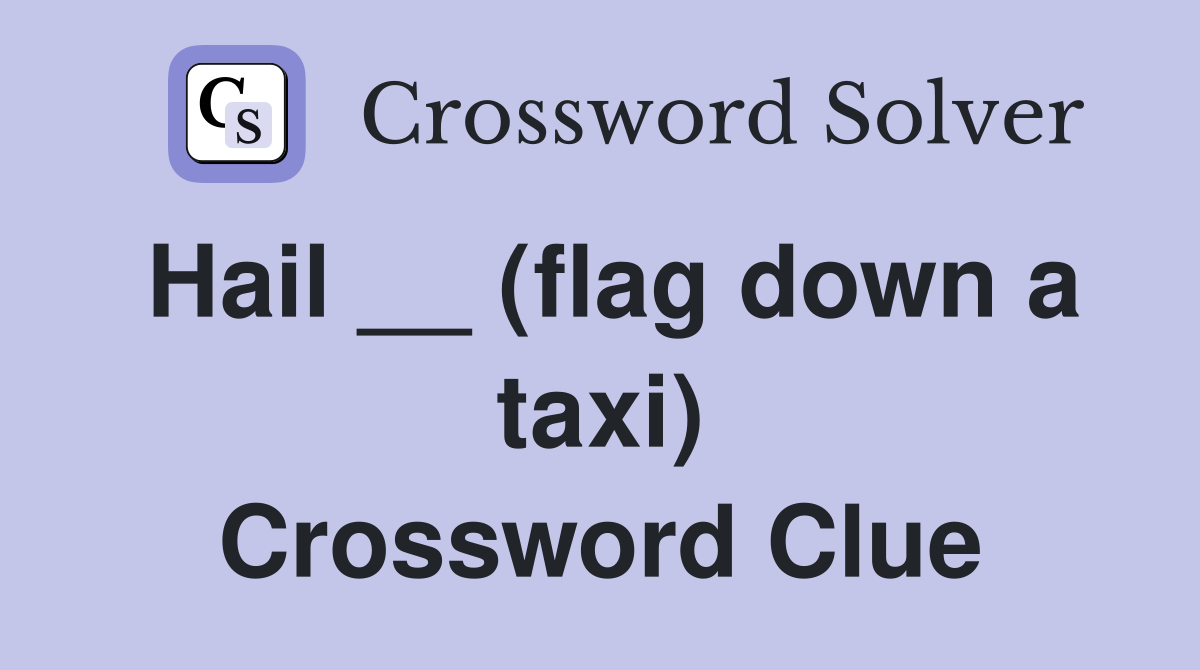 Hail __ (flag down a taxi) Crossword Clue