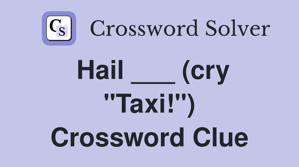Hail ___ (cry "Taxi!") Crossword Clue