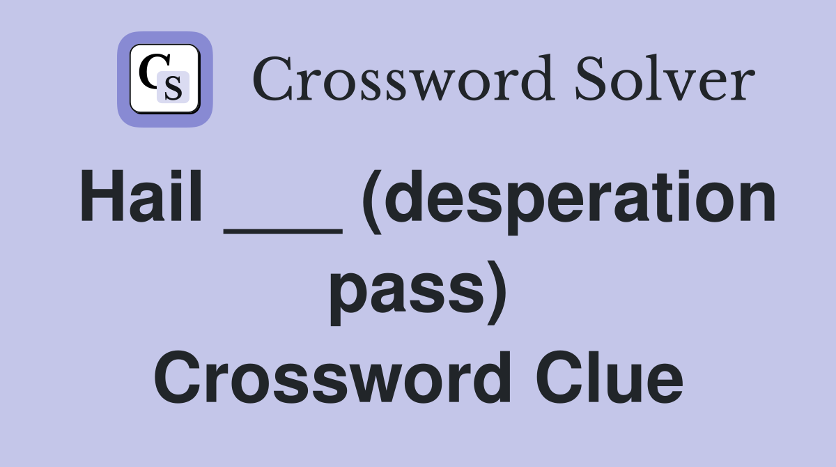 Hail ___ (desperation pass) Crossword Clue