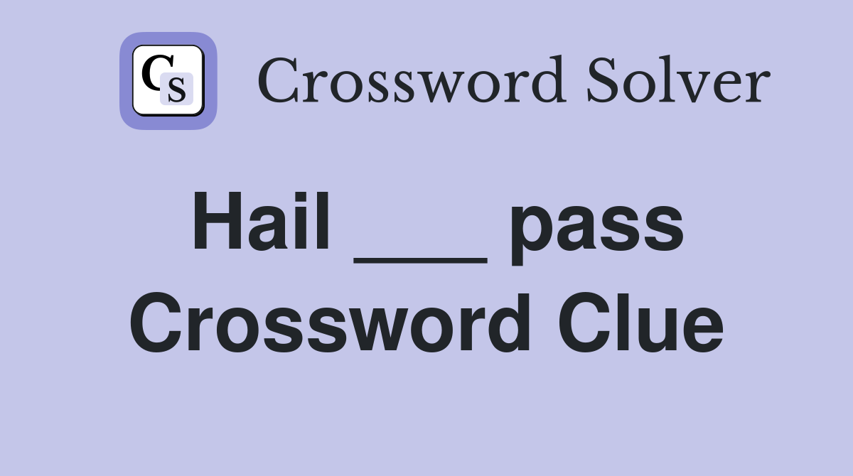 Hail ___ pass Crossword Clue