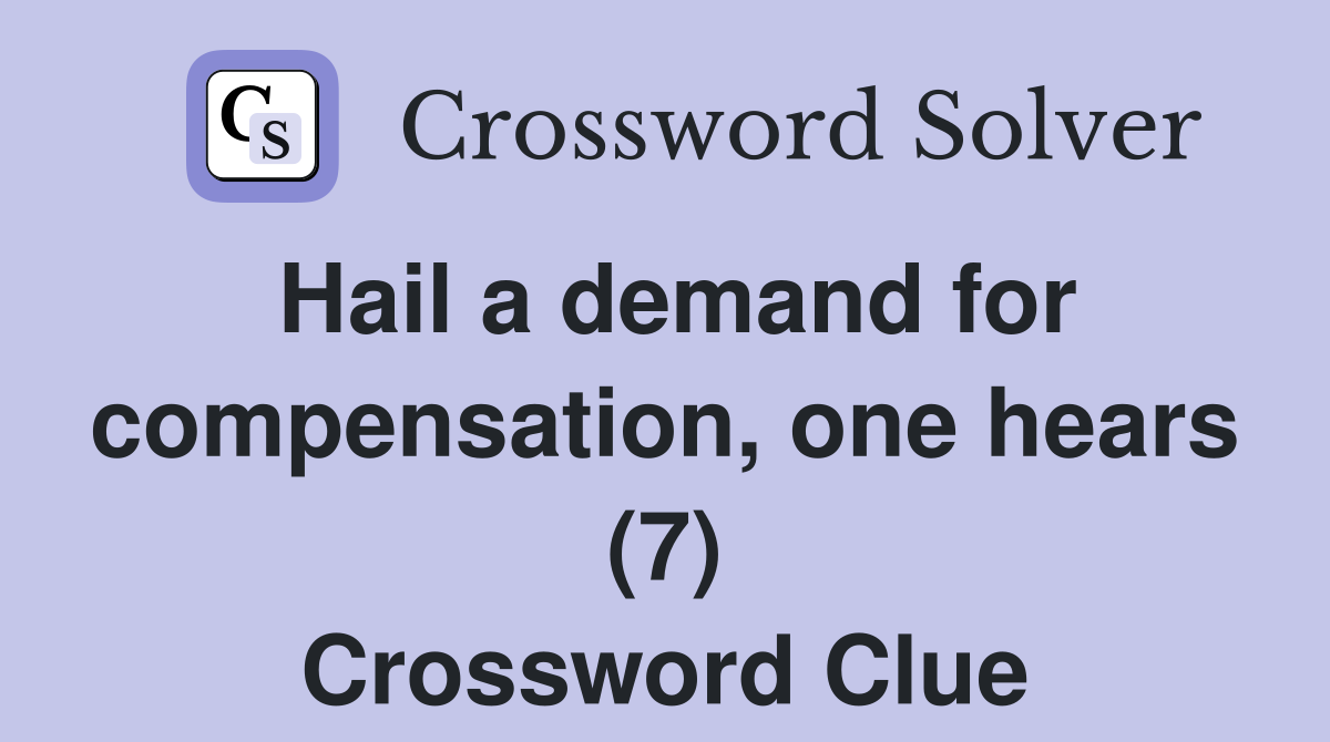 Hail a demand for compensation, one hears (7) Crossword Clue