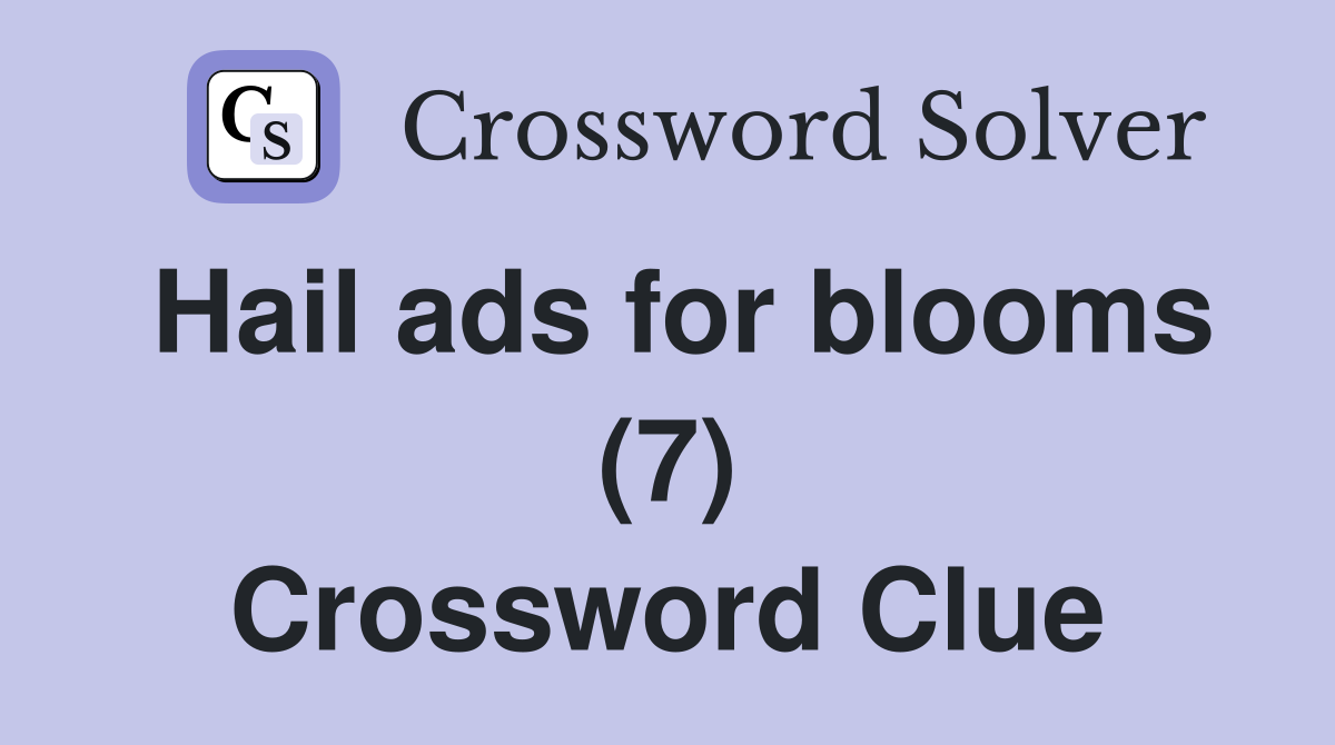 Hail ads for blooms (7) Crossword Clue