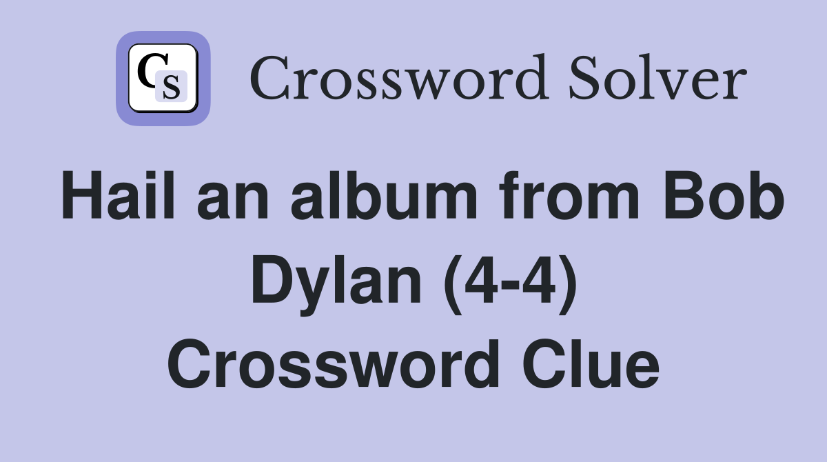 Hail an album from Bob Dylan (4-4) Crossword Clue