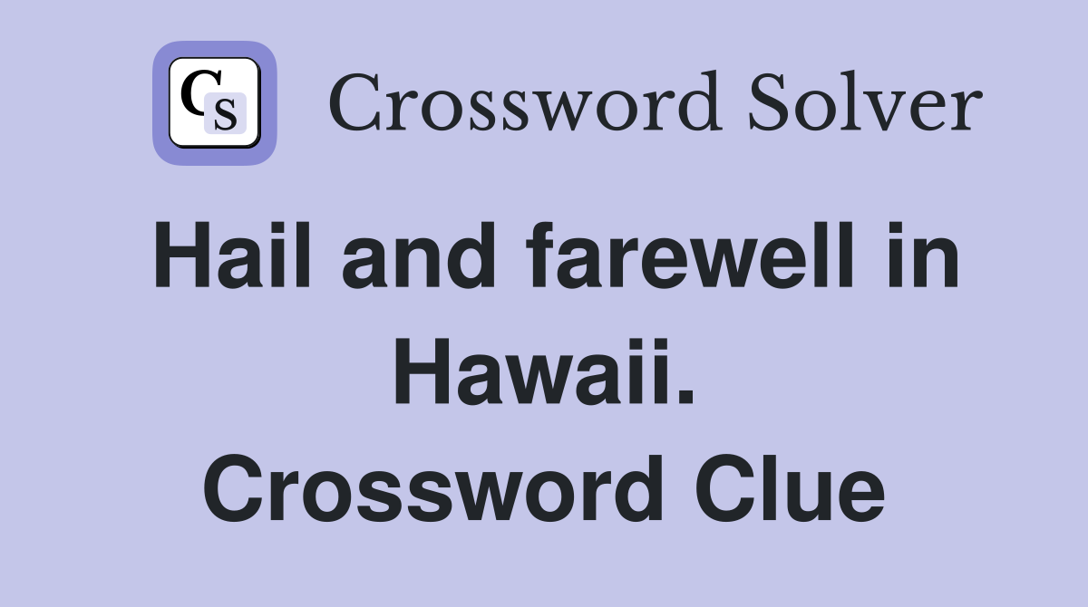 Hail and farewell in Hawaii. Crossword Clue