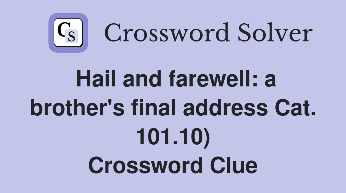 Hail and farewell: a brother's final address Cat. 101.10) Crossword Clue