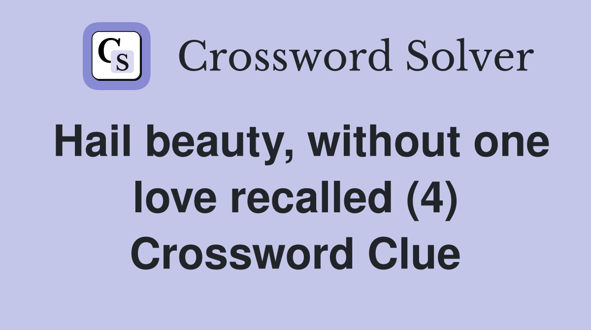 Hail beauty, without one love recalled (4) Crossword Clue