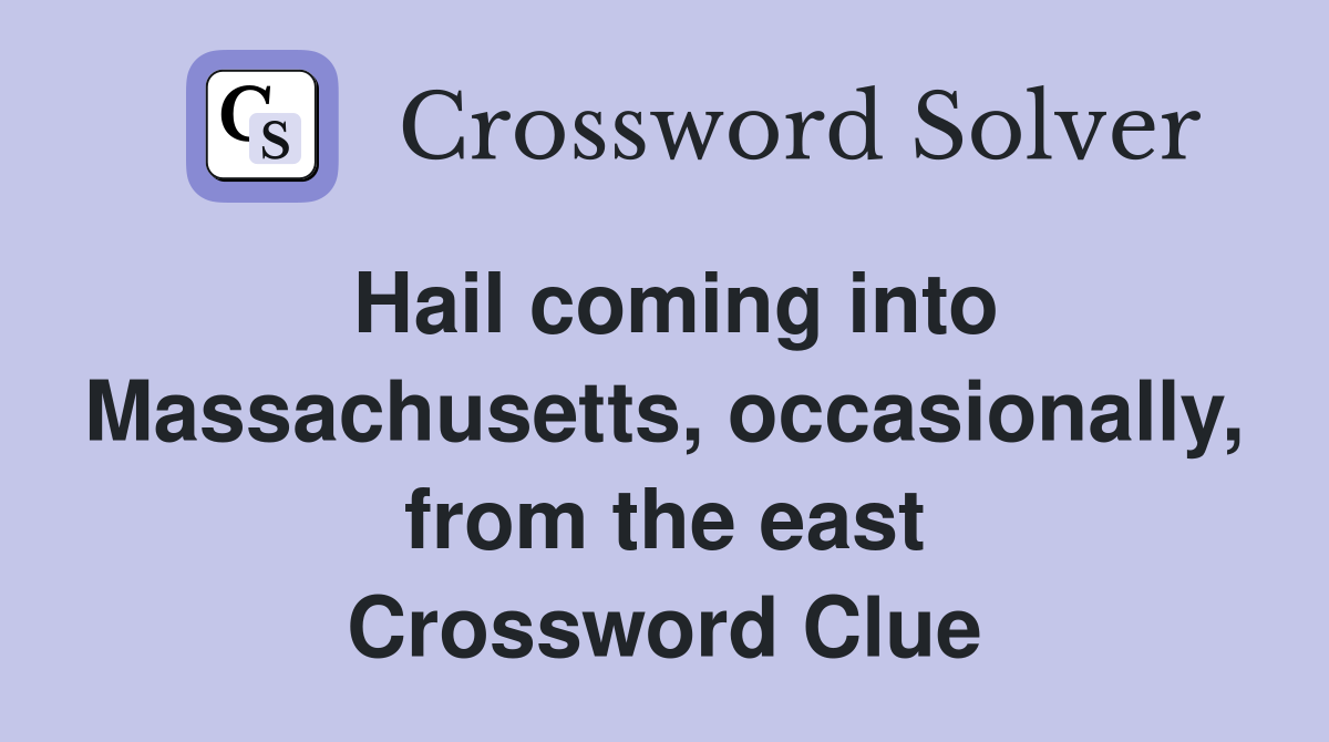 Hail coming into Massachusetts, occasionally, from the east Crossword Clue