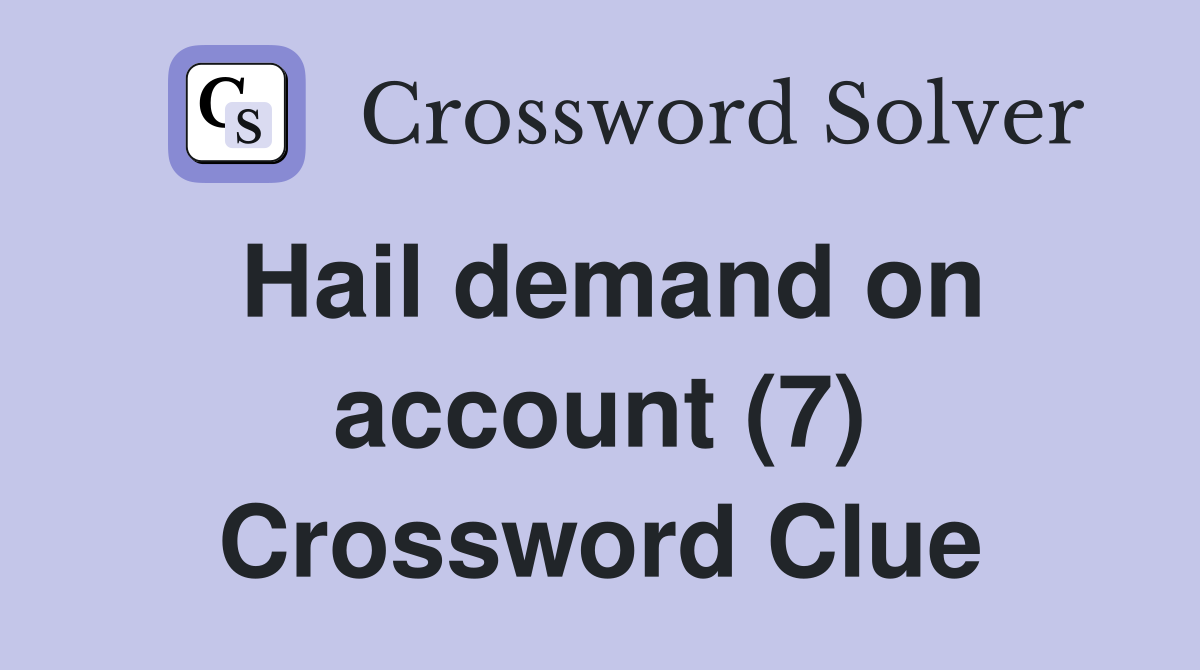 Hail demand on account (7) Crossword Clue