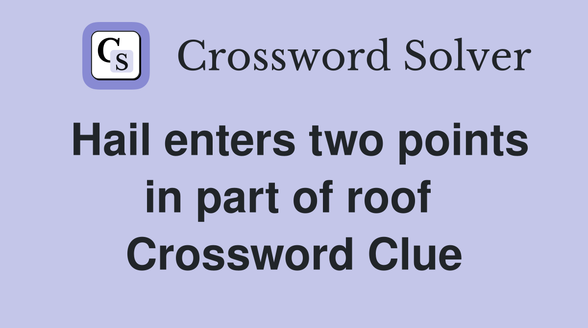 Hail enters two points in part of roof  Crossword Clue