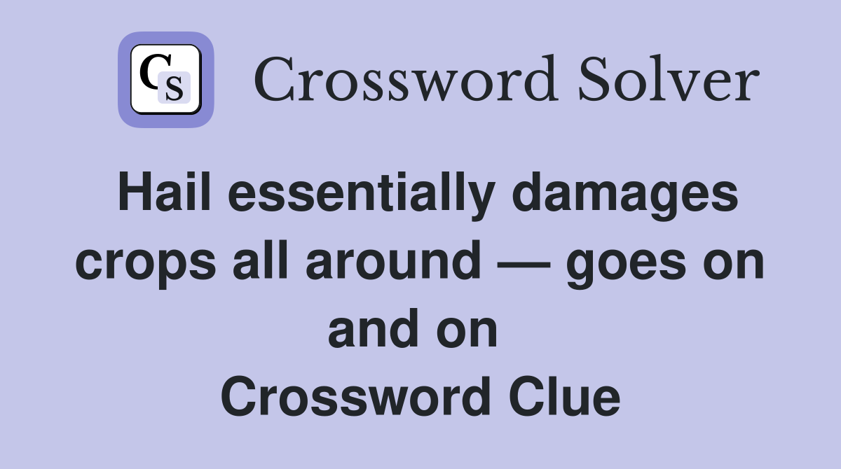 Hail essentially damages crops all around — goes on and on  Crossword Clue